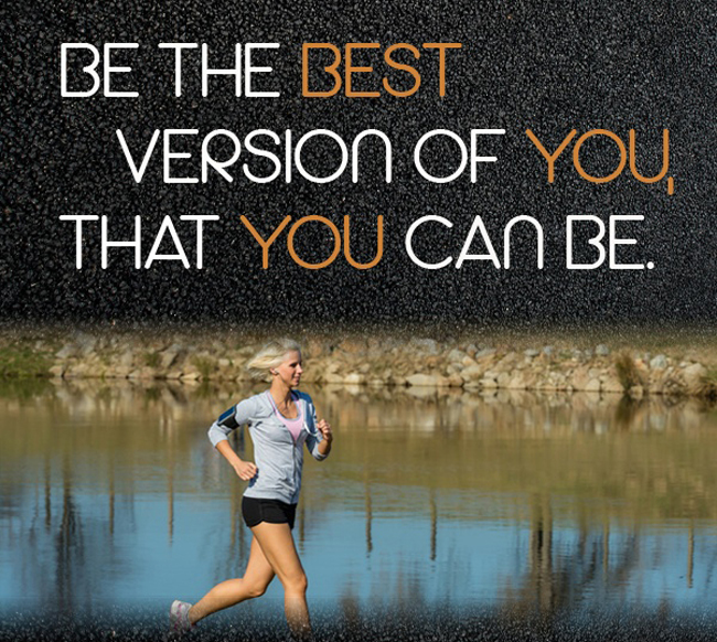 Be the best version of you that you can be