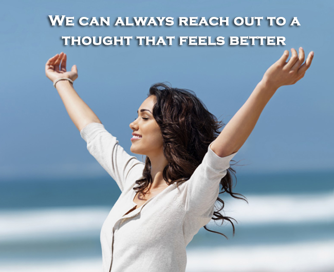 We can always reach out to a thought that feels better