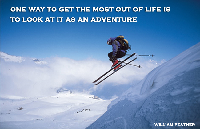 One way to get the most out of life is to look at it as an adventure