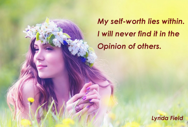 My self-worth lies within I will never find it in the opinion of others