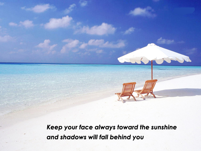 Keep your face always toward the sunshine and shadows will fall behind you