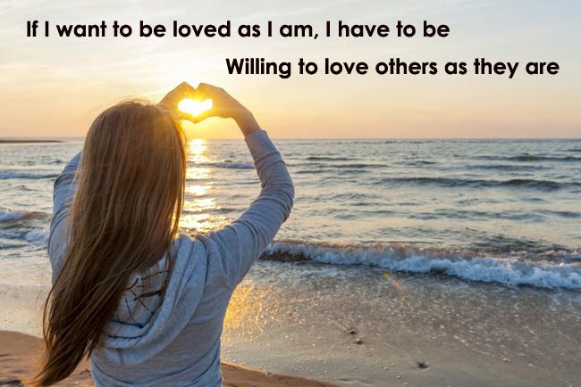If I want to be loved as I am, I have to be willing to love others as they are